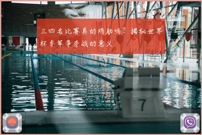 三四名比赛真的鸡肋吗?揭秘世界杯季军争夺战的意义