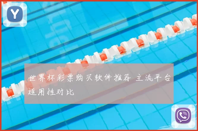 世界杯彩票购买软件推荐 主流平台适用性对比