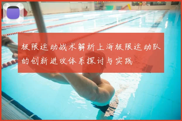 极限运动战术解析上海极限运动队的创新进攻体系探讨与实践