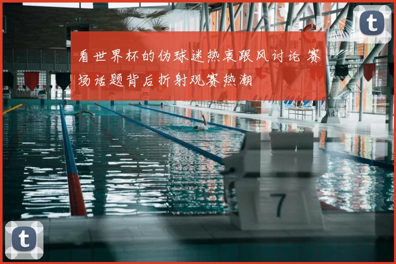 看世界杯的伪球迷热衷跟风讨论 赛场话题背后折射观赛热潮