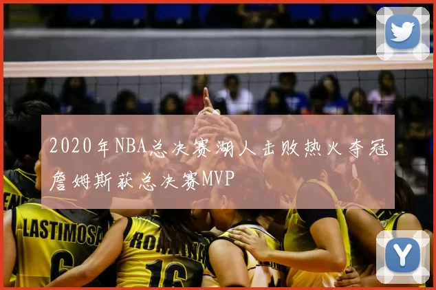 2020年NBA总决赛湖人击败热火夺冠詹姆斯获总决赛MVP