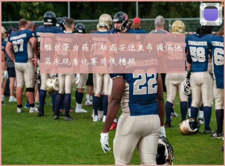 维尔茨为药厂助威安德里希调侃他若未观看比赛将很糟糕