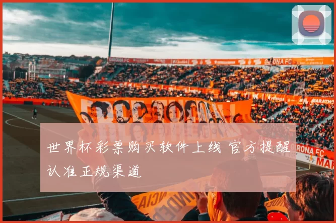 世界杯彩票购买软件上线 官方提醒认准正规渠道