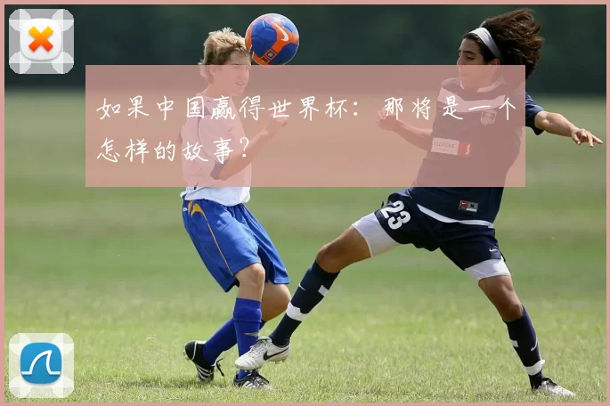 如果中国赢得世界杯:那将是一个怎样的故事?