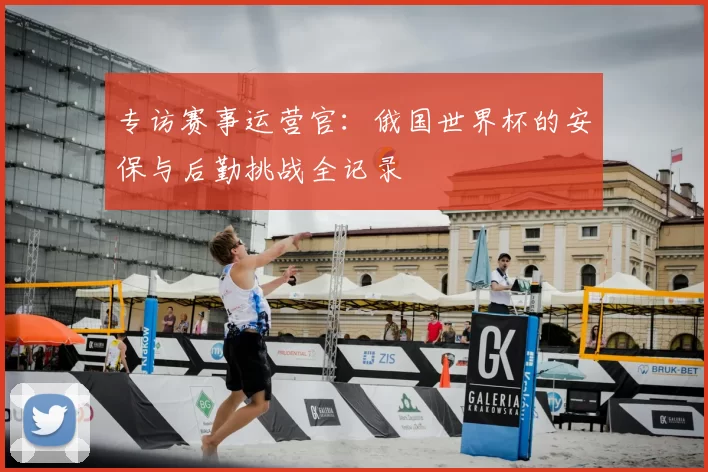 专访赛事运营官:俄国世界杯的安保与后勤挑战全记录