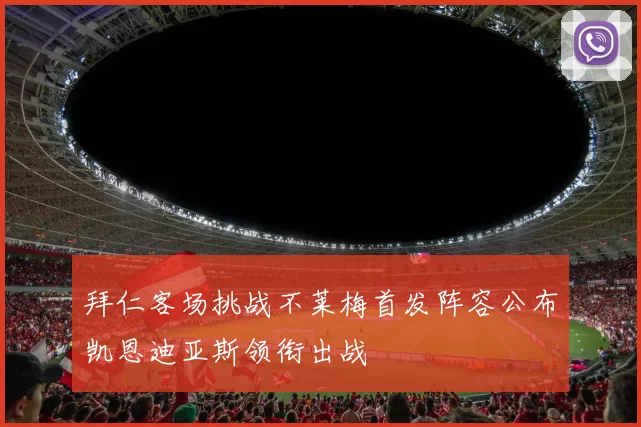拜仁客场挑战不莱梅首发阵容公布凯恩迪亚斯领衔出战