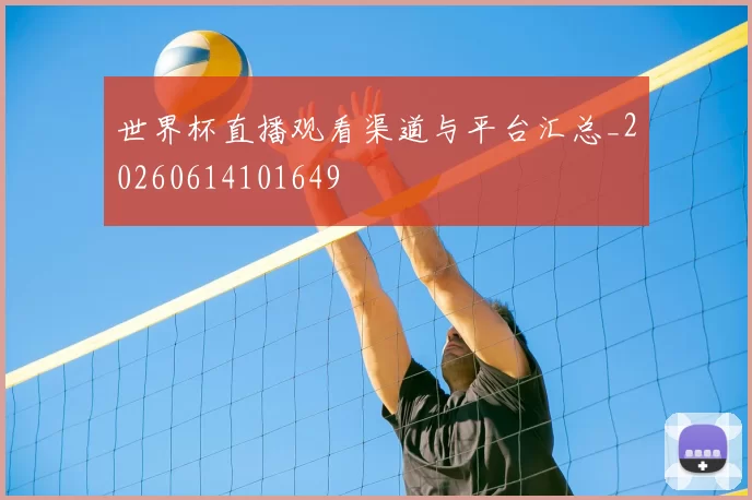 世界杯直播观看渠道与平台汇总_20260614101649