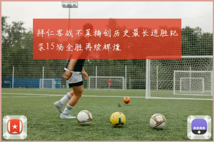 拜仁客战不莱梅创历史最长连胜纪录15场全胜再续辉煌