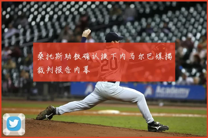桑托斯助教确认换下内马尔巴媒揭裁判报告内幕