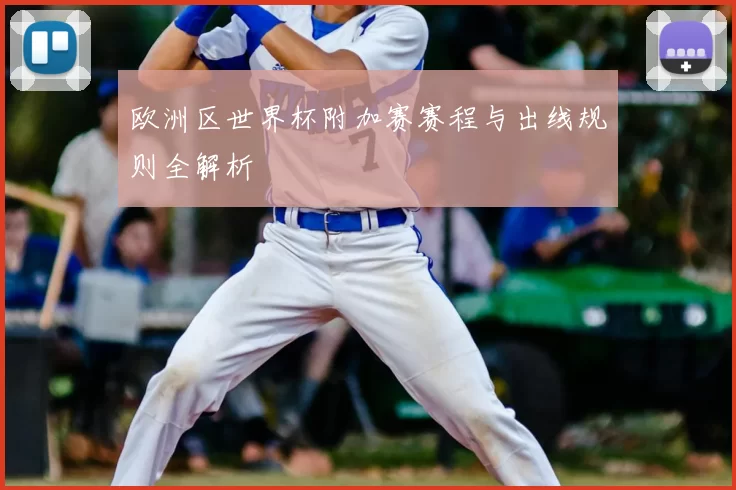 欧洲区世界杯附加赛赛程与出线规则全解析