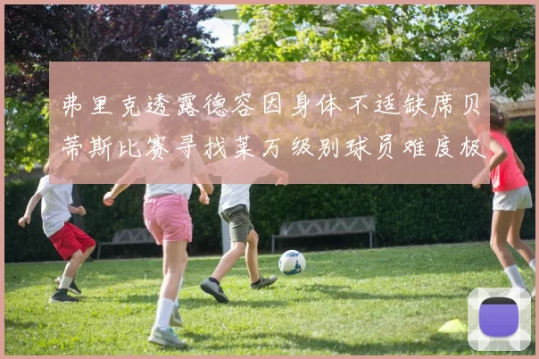 弗里克透露德容因身体不适缺席贝蒂斯比赛寻找莱万级别球员难度极大