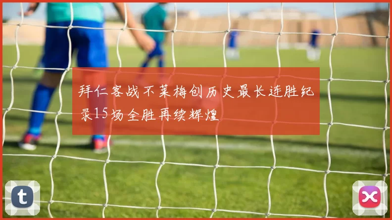 拜仁客战不莱梅创历史最长连胜纪录15场全胜再续辉煌
