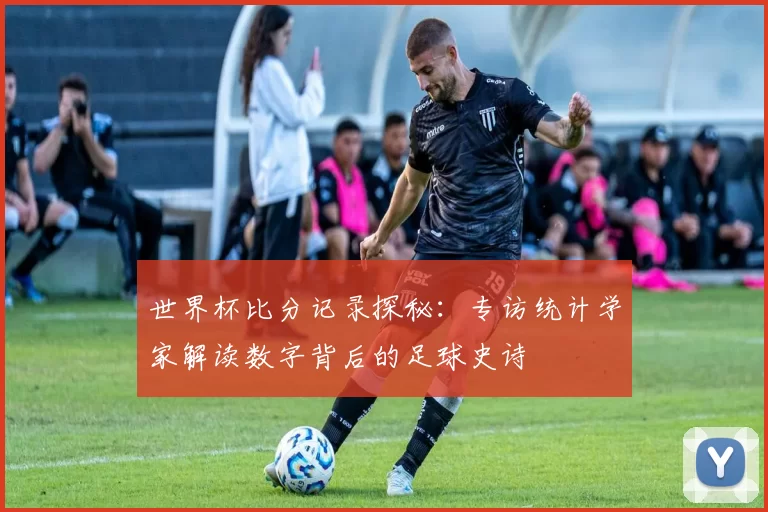 世界杯比分记录探秘：专访统计学家解读数字背后的足球史诗